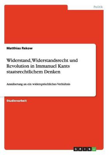 Cover image for Widerstand, Widerstandsrecht und Revolution in Immanuel Kants staatsrechtlichem Denken: Annaherung an ein widerspruchliches Verhaltnis