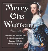 Cover image for Mercy Otis Warren The Woman Who Wrote for Others U.S. Revolutionary Period Biography 4th Grade Children's Biographies