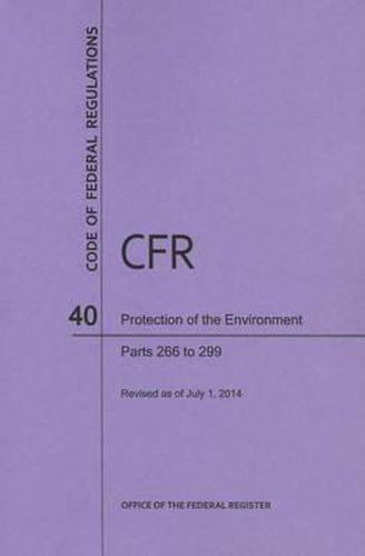 Cover image for Code of Federal Regulations Title 40, Protection of Environment, Parts 266-299, 2014