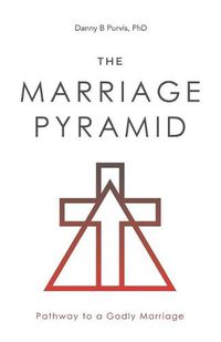 Cover image for The Marriage Pyramid: Pathway to a Godly Marriage