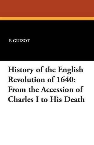 Cover image for History of the English Revolution of 1640: From the Accession of Charles I to His Death