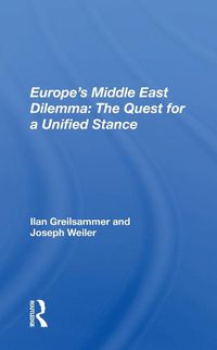 Cover image for Europe's Middle East Dilemma: The Quest for a Unified Stance: The Quest For A Unified Stance