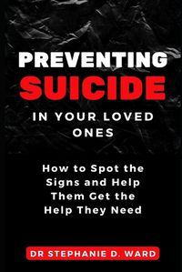 Cover image for Preventing Suicide in Your Loved Ones