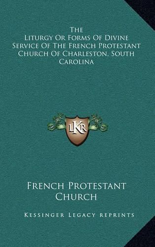 The Liturgy or Forms of Divine Service of the French Protestant Church of Charleston, South Carolina