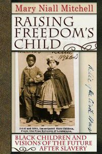 Cover image for Raising Freedom's Child: Black Children and Visions of the Future After Slavery