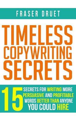 Cover image for Timeless Copywriting Secrets: 15 Secrets For Writing More Persuasive And Profitable Words Better Than Anyone You Could Hire