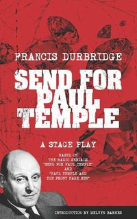 Cover image for Send For Paul Temple (A Stage Play) based on the radio serials Send For Paul Temple and Paul Temple and the Front Page Men