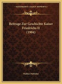 Cover image for Beitrage Zur Geschichte Kaiser Friedrichs II (1904)