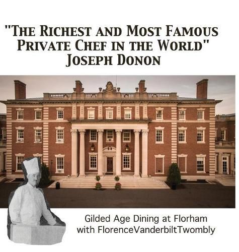 Cover image for The Richest and Most Famous Private Chef in the World Joseph Donon: Gilded Age Dining with Florence Vanderbilt Twombly