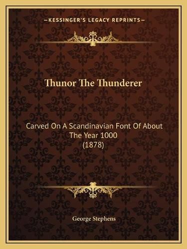 Cover image for Thunor the Thunderer: Carved on a Scandinavian Font of about the Year 1000 (1878)