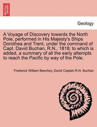 Cover image for A Voyage of Discovery Towards the North Pole, Performed in His Majesty's Ships Dorothea and Trent, Under the Command of Capt. David Buchan, R.N., 1818; To Which Is Added, a Summary of All the Early Attempts to Reach the Pacific by Way of the Pole.