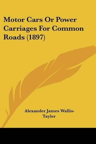 Cover image for Motor Cars or Power Carriages for Common Roads (1897)