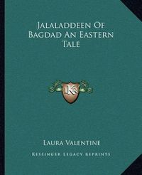 Cover image for Jalaladdeen of Bagdad an Eastern Tale