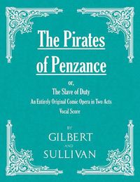 Cover image for The Pirates of Penzance; or, The Slave of Duty - An Entirely Original Comic Opera in Two Acts (Vocal Score)