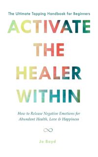 Cover image for ACTIVATE THE HEALER WITHIN - The Ultimate Tapping Handbook for Beginners