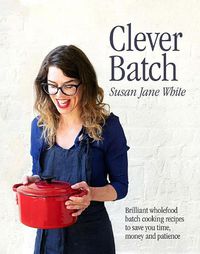 Cover image for Clever Batch: Brilliant batch cooking recipes to save you time, money and patience