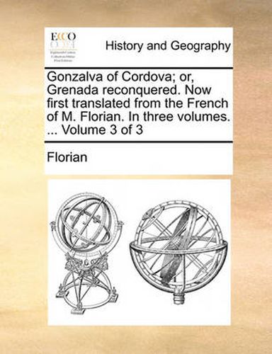 Cover image for Gonzalva of Cordova; Or, Grenada Reconquered. Now First Translated from the French of M. Florian. in Three Volumes. ... Volume 3 of 3