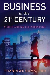 Cover image for Business in the 21st Century: A South African CEO Perspective