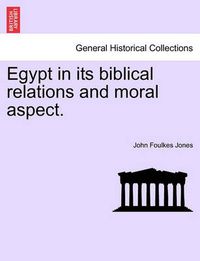 Cover image for Egypt in Its Biblical Relations and Moral Aspect.