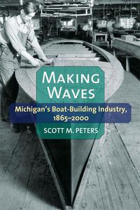 Cover image for Making Waves: Michigan's Boat-Building Industry, 1865-2000