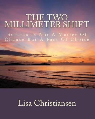 Cover image for The Two Millimeter Shift: Success Is Not A Matter Of Chance It Is A Matter Of Choice