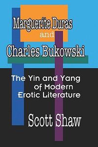 Cover image for Marguerite Duras and Charles Bukowski: The Yin and Yang of Modern Erotic Literature