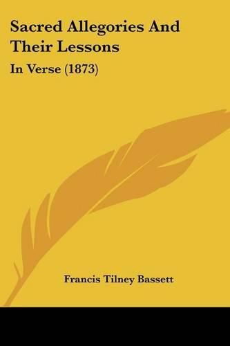 Sacred Allegories and Their Lessons: In Verse (1873)