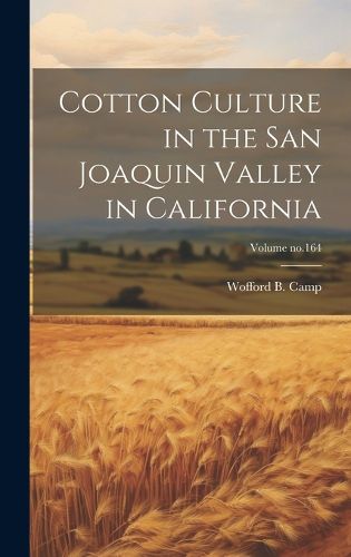 Cover image for Cotton Culture in the San Joaquin Valley in California; Volume no.164