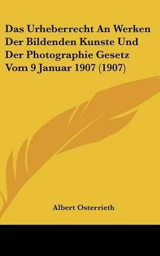 Cover image for Das Urheberrecht an Werken Der Bildenden Kunste Und Der Photographie Gesetz Vom 9 Januar 1907 (1907)