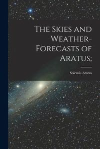 Cover image for The Skies and Weather-forecasts of Aratus [microform];