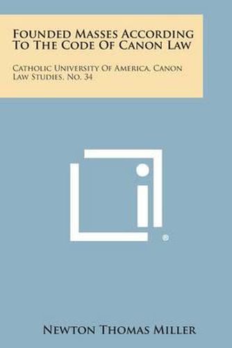 Cover image for Founded Masses According to the Code of Canon Law: Catholic University of America, Canon Law Studies, No. 34