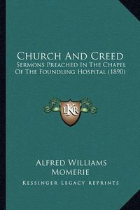 Cover image for Church and Creed: Sermons Preached in the Chapel of the Foundling Hospital (1890)