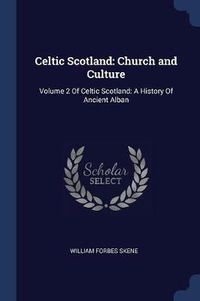 Cover image for Celtic Scotland: Church and Culture: Volume 2 of Celtic Scotland: A History of Ancient Alban