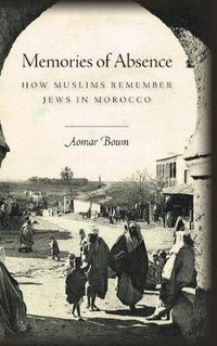 Cover image for Memories of Absence: How Muslims Remember Jews in Morocco