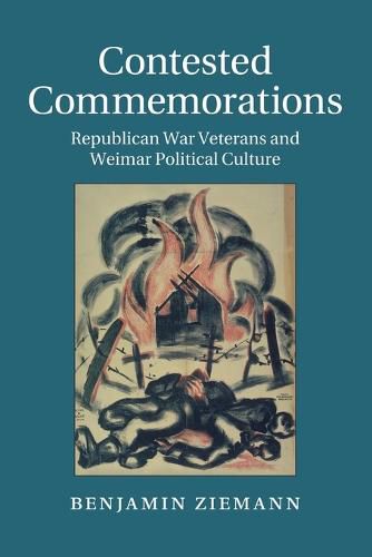 Contested Commemorations: Republican War Veterans and Weimar Political Culture