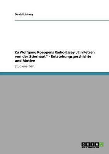 Zu Wolfgang Koeppens Radio-Essay  Ein Fetzen Von Der Stierhaut - Entstehungsgeschichte Und Motive