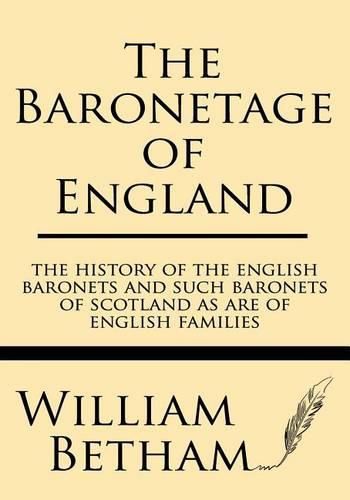 Cover image for The Baronetage of England: The History of the English Baronets and Such Baronets of Scotland as Are of English Families