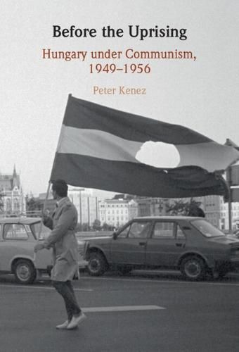 Cover image for Before the Uprising: Hungary under Communism, 1949-1956