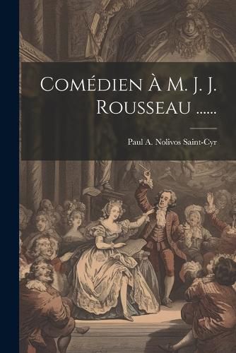 Cover image for Comedien A M. J. J. Rousseau ......