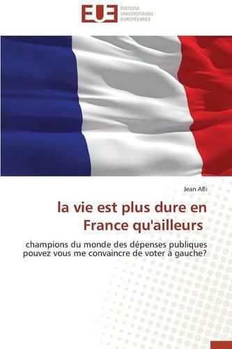 Cover image for La Vie Est Plus Dure En France Qu'ailleurs