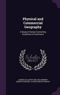 Cover image for Physical and Commercial Geography: A Study of Certain Controlling Conditions of Commerce