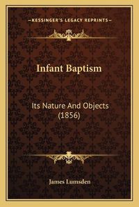 Cover image for Infant Baptism: Its Nature and Objects (1856)