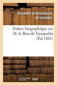 Cover image for Notice Biographique Sur M. Le Bon de Vauquelin