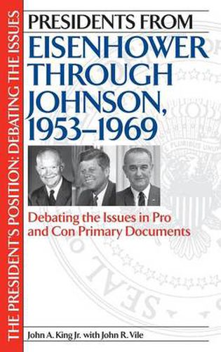 Cover image for Presidents from Eisenhower through Johnson, 1953-1969: Debating the Issues in Pro and Con Primary Documents