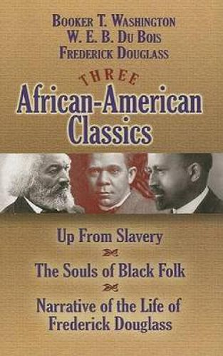 Cover image for Three African-American Classics: Up from Slavery/The Souls of Black Folk/Narrative of the Life of Frederick Douglass