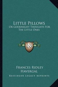 Cover image for Little Pillows: Or Goodnight Thoughts for the Little Ones