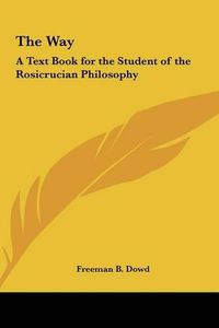 Cover image for The Way: A Text Book for the Student of the Rosicrucian Philosophy