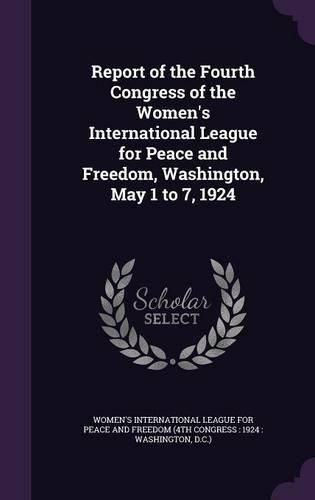 Cover image for Report of the Fourth Congress of the Women's International League for Peace and Freedom, Washington, May 1 to 7, 1924