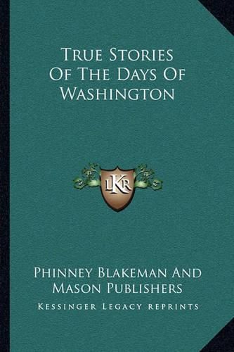 Cover image for True Stories of the Days of Washington