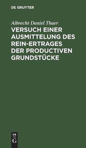 Versuch einer Ausmittelung des Rein-Ertrages der productiven Grundstucke